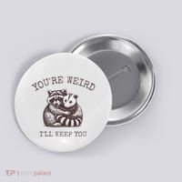 YouRe Weird ILl Keep You!! Button thumb 0