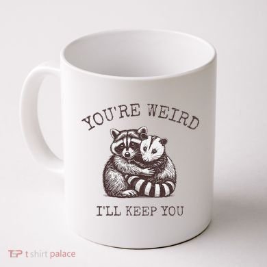 YouRe Weird ILl Keep You!! Coffee Mug