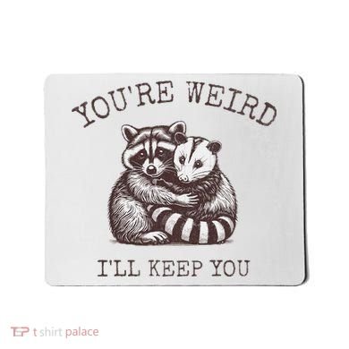YouRe Weird ILl Keep You!! Mousepad