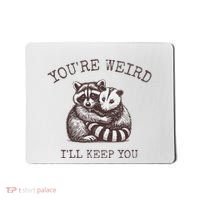YouRe Weird ILl Keep You!! Mousepad thumb 0