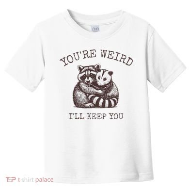 YouRe Weird ILl Keep You!! Toddler T-Shirt