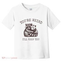 YouRe Weird ILl Keep You!! Toddler T-Shirt thumb 0