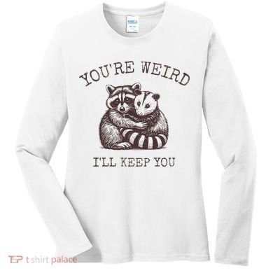 YouRe Weird ILl Keep You!! Women's Long Sleeve Shirt