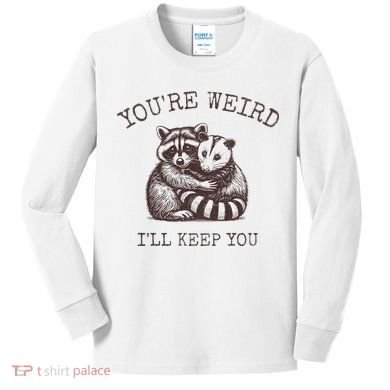 YouRe Weird ILl Keep You!! Kids Long Sleeve Shirt