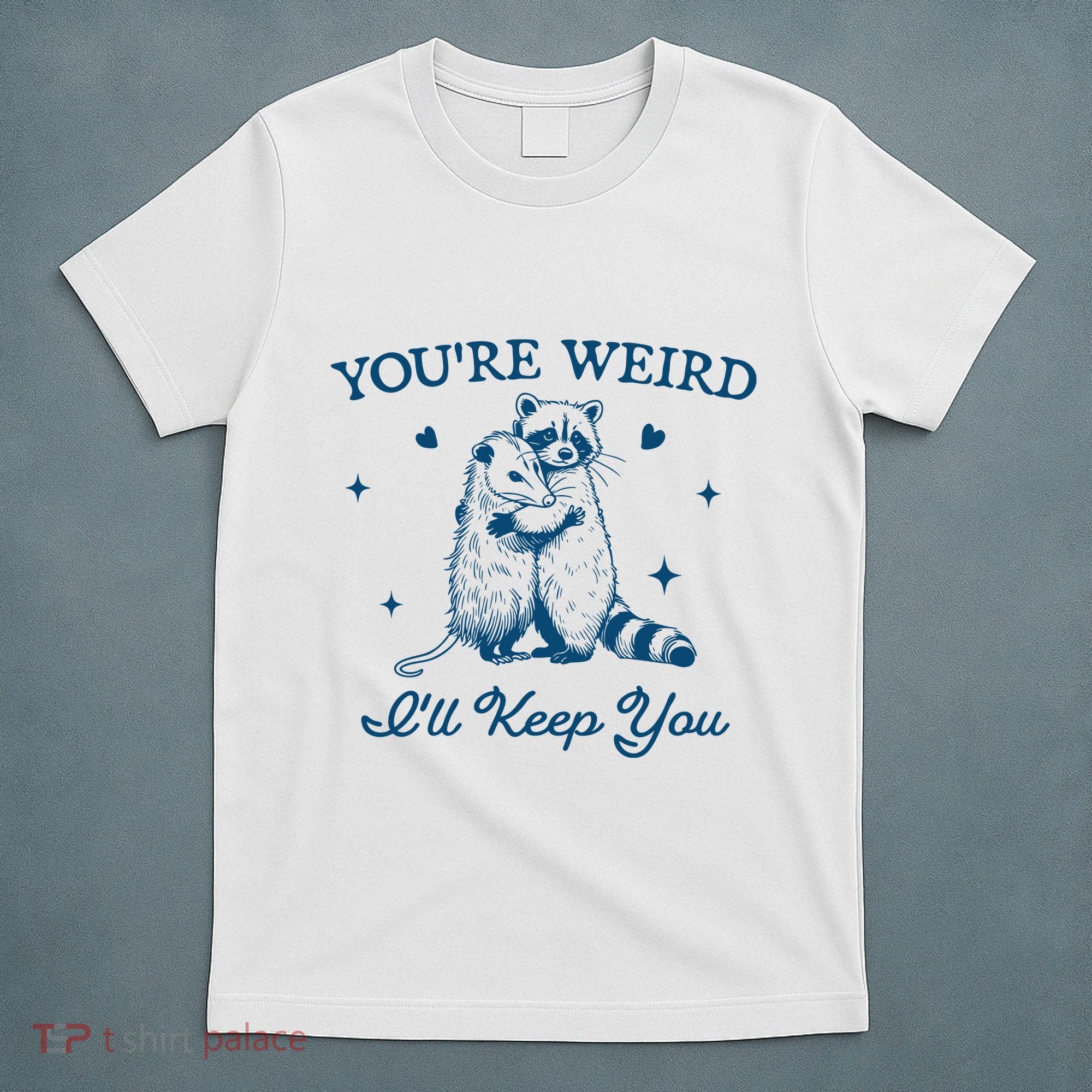 You’Re Weird I’Ll Keep You Funny Raccoon And Possum T-Shirt