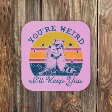 YouRe Weird ILl Keep You!! Coaster