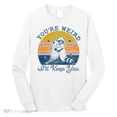 YouRe Weird ILl Keep You!! Long Sleeve Shirt