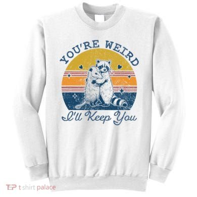 YouRe Weird ILl Keep You!! Sweatshirt