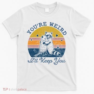 YouRe Weird ILl Keep You!! T-Shirt