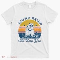 YouRe Weird ILl Keep You!! T-Shirt thumb 0