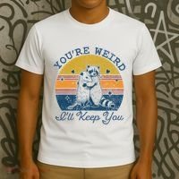 YouRe Weird ILl Keep You!! T-Shirt thumb 3