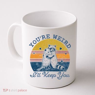 YouRe Weird ILl Keep You!! Coffee Mug