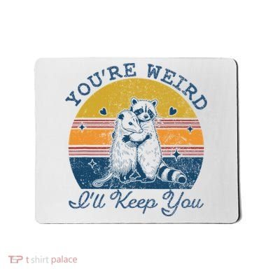 YouRe Weird ILl Keep You!! Mousepad