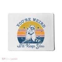 YouRe Weird ILl Keep You!! Mousepad thumb 0
