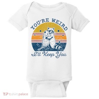 YouRe Weird ILl Keep You!! Baby Bodysuit
