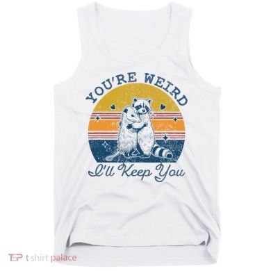 YouRe Weird ILl Keep You!! Tank Top
