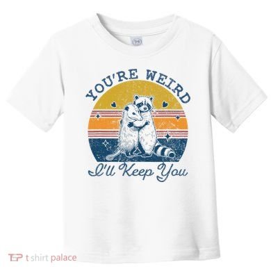 YouRe Weird ILl Keep You!! Toddler T-Shirt