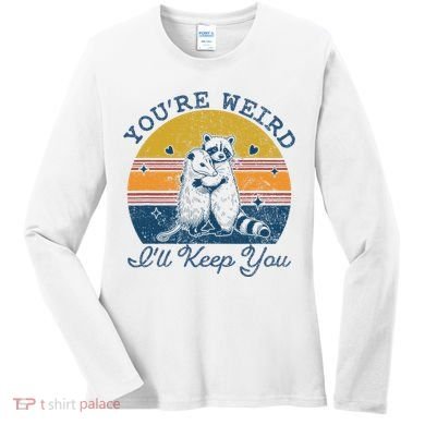 YouRe Weird ILl Keep You!! Women's Long Sleeve Shirt