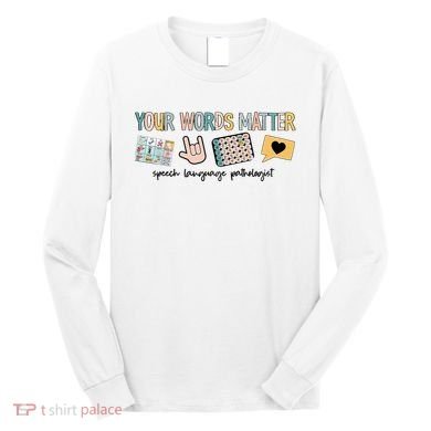 Your Words Matter Speech Therapy Appreciation Long Sleeve Shirt