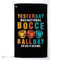 Yesterday Was National Bocce Ball Day Bocce Ball Gift Golf Towel thumb 0