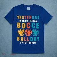 Yesterday Was National Bocce Ball Day Bocce Ball Gift T-Shirt thumb 5