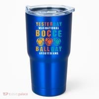 Yesterday Was National Bocce Ball Day Bocce Ball Gift Tumbler thumb 0