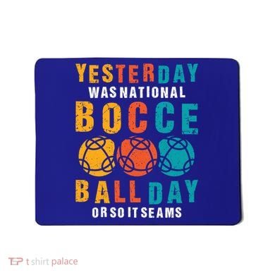 Yesterday Was National Bocce Ball Day Bocce Ball Gift Mousepad