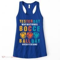 Yesterday Was National Bocce Ball Day Bocce Ball Gift Women's Tank Top thumb 0