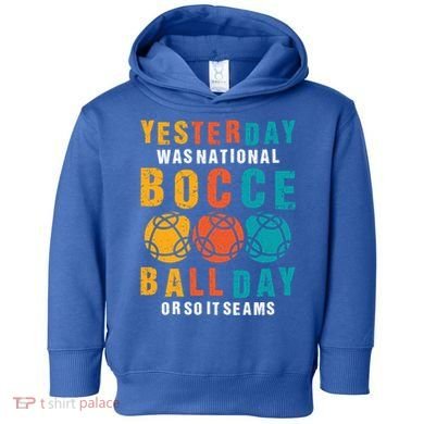 Yesterday Was National Bocce Ball Day Bocce Ball Gift Toddler Hoodie
