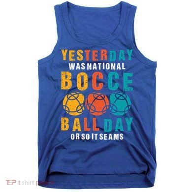 Yesterday Was National Bocce Ball Day Bocce Ball Gift Tank Top