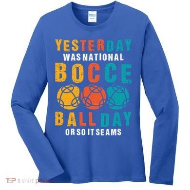Yesterday Was National Bocce Ball Day Bocce Ball Gift Women's Long Sleeve Shirt