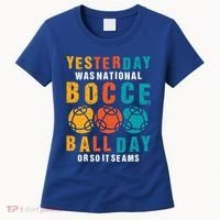 Yesterday Was National Bocce Ball Day Bocce Ball Gift Women's T-Shirt thumb 0
