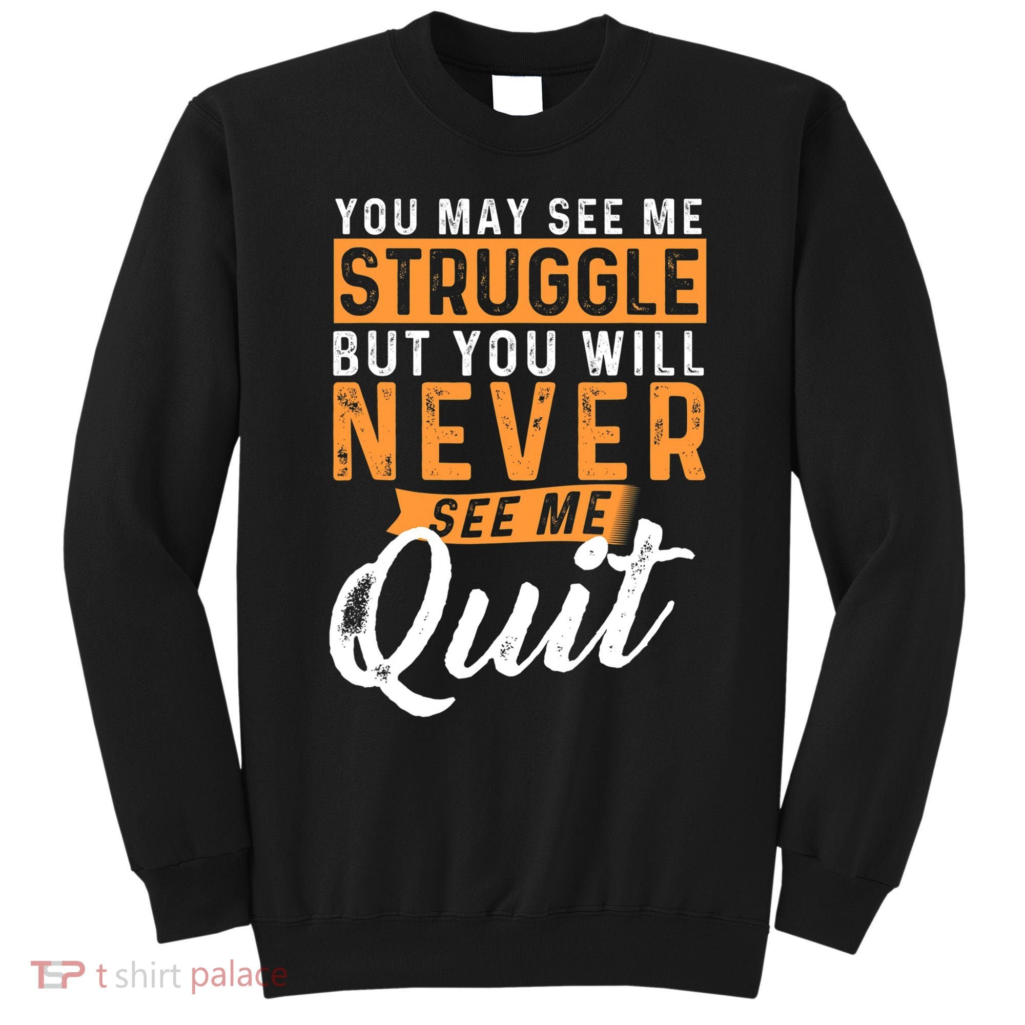 You Will Never See Me Quit Motivational Quote Inspiration Sweatshirt