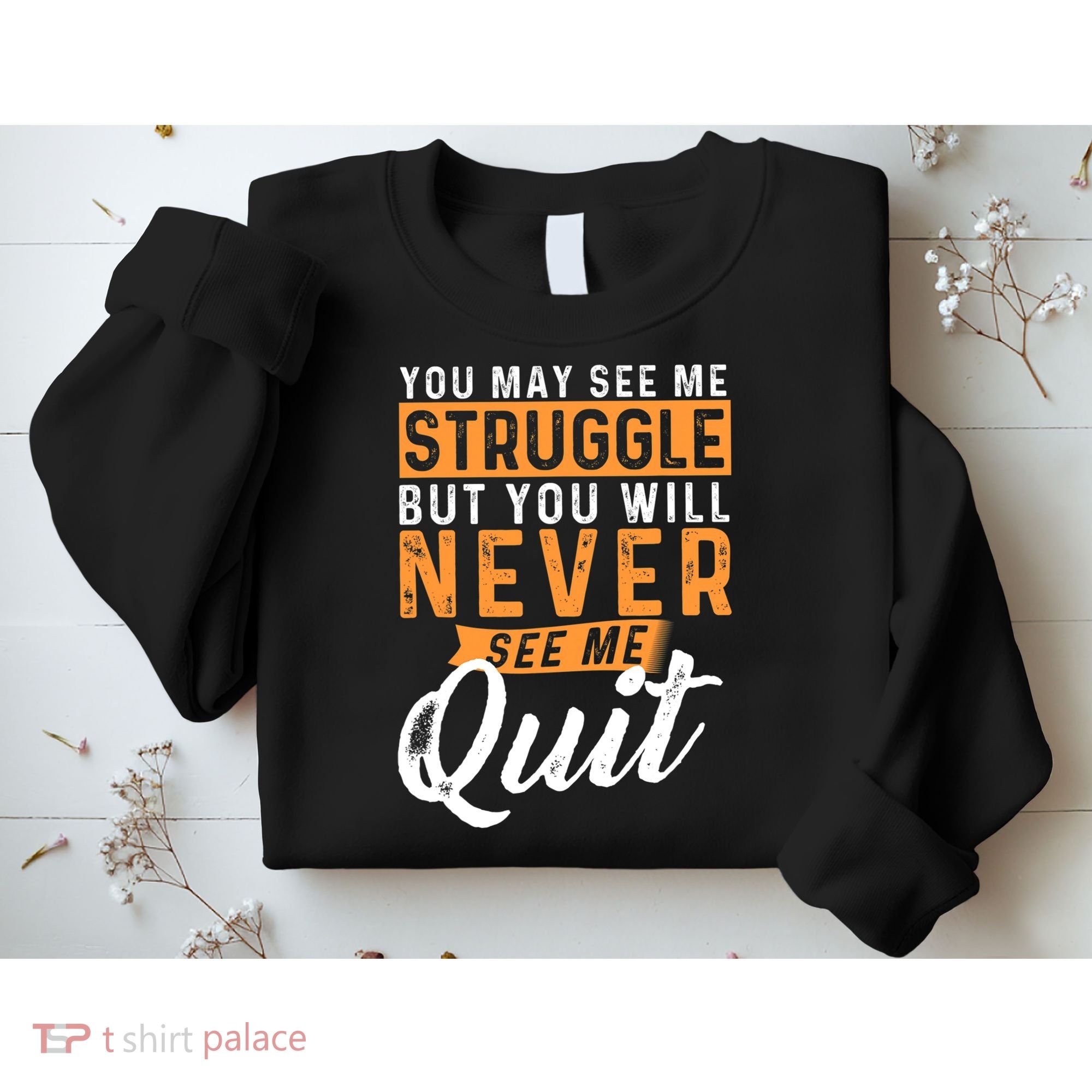 You Will Never See Me Quit Motivational Quote Inspiration Sweatshirt