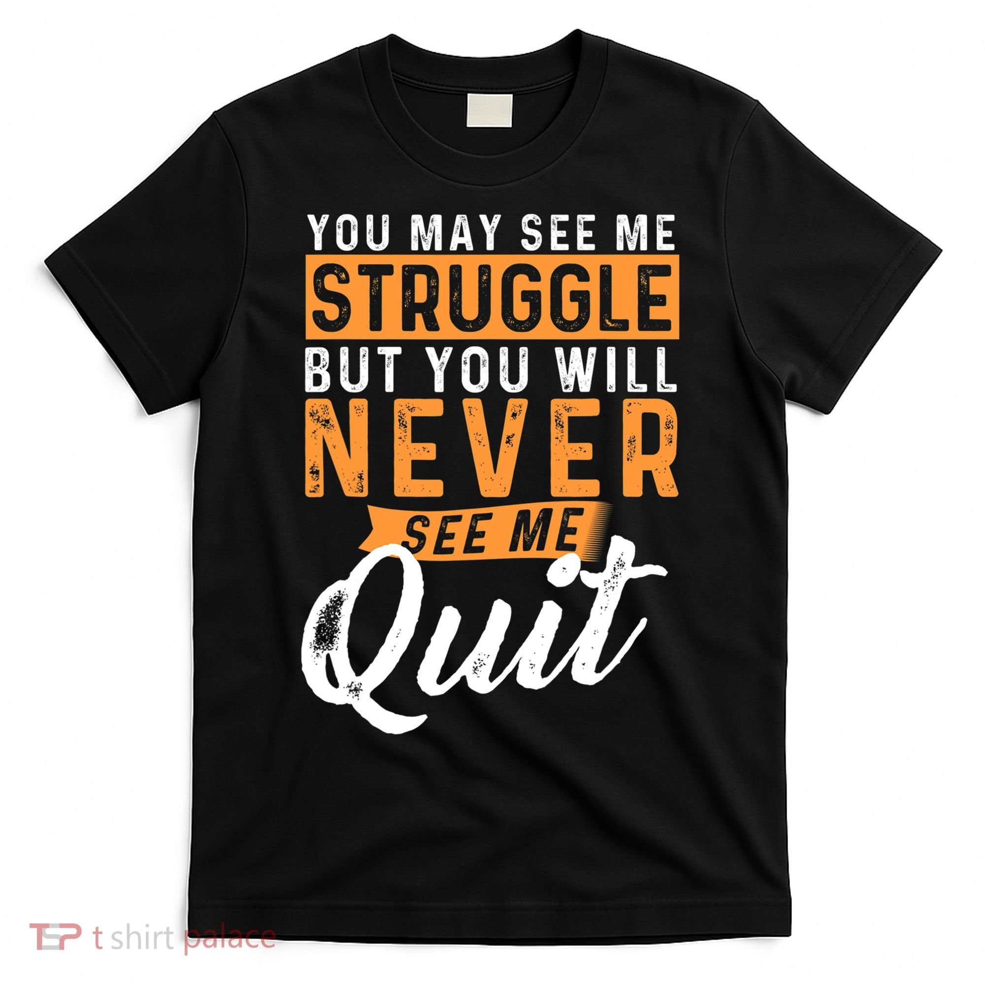 You Will Never See Me Quit Motivational Quote Inspiration T-Shirt