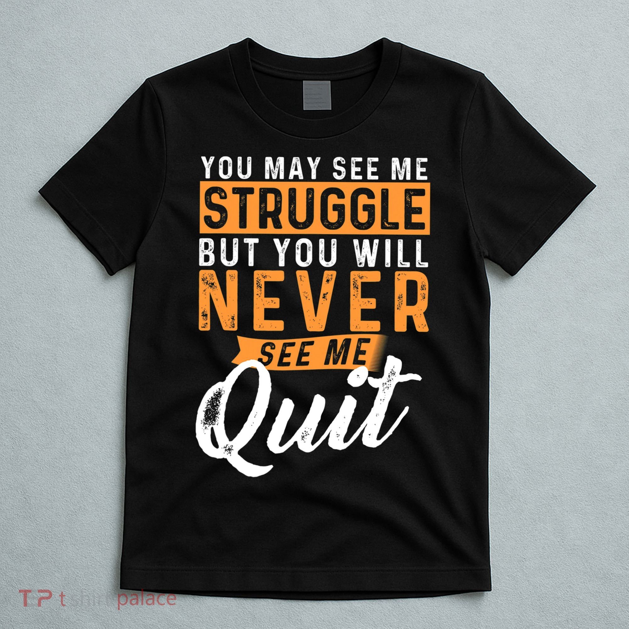 You Will Never See Me Quit Motivational Quote Inspiration T-Shirt