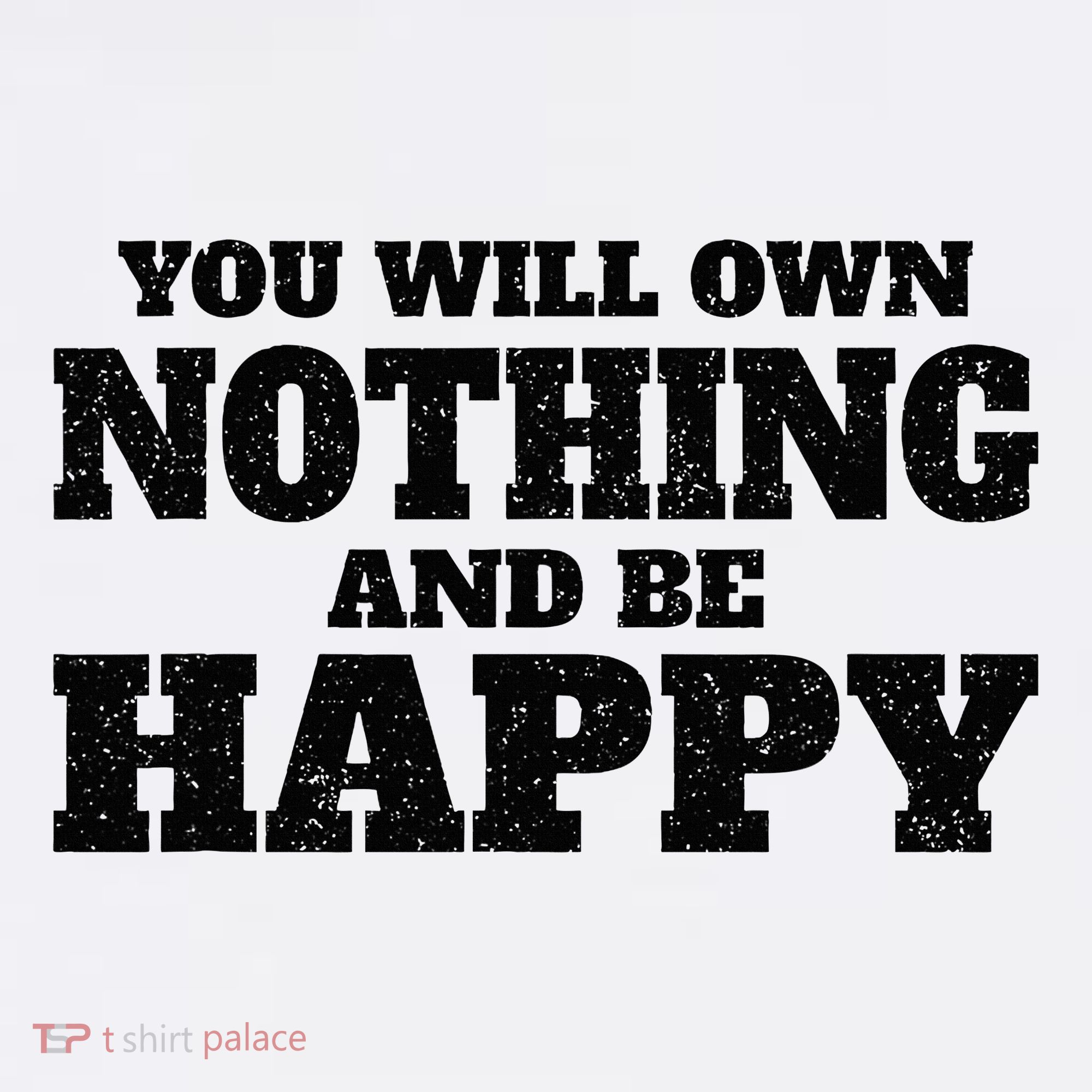 You Will Own Nothing And Be Happy T-Shirt
