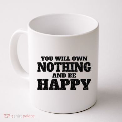You Will Own Nothing And Be Happy Coffee Mug