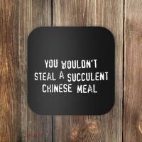 You WouldnT Steal A Succulent Chinese Meal Coaster thumb 0