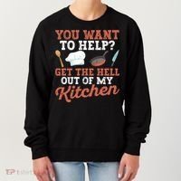 You Want To Help? Get The Hell Out Of My Kitchen Cook Chefs Meaningful Gift Women's Sweatshirt thumb 0