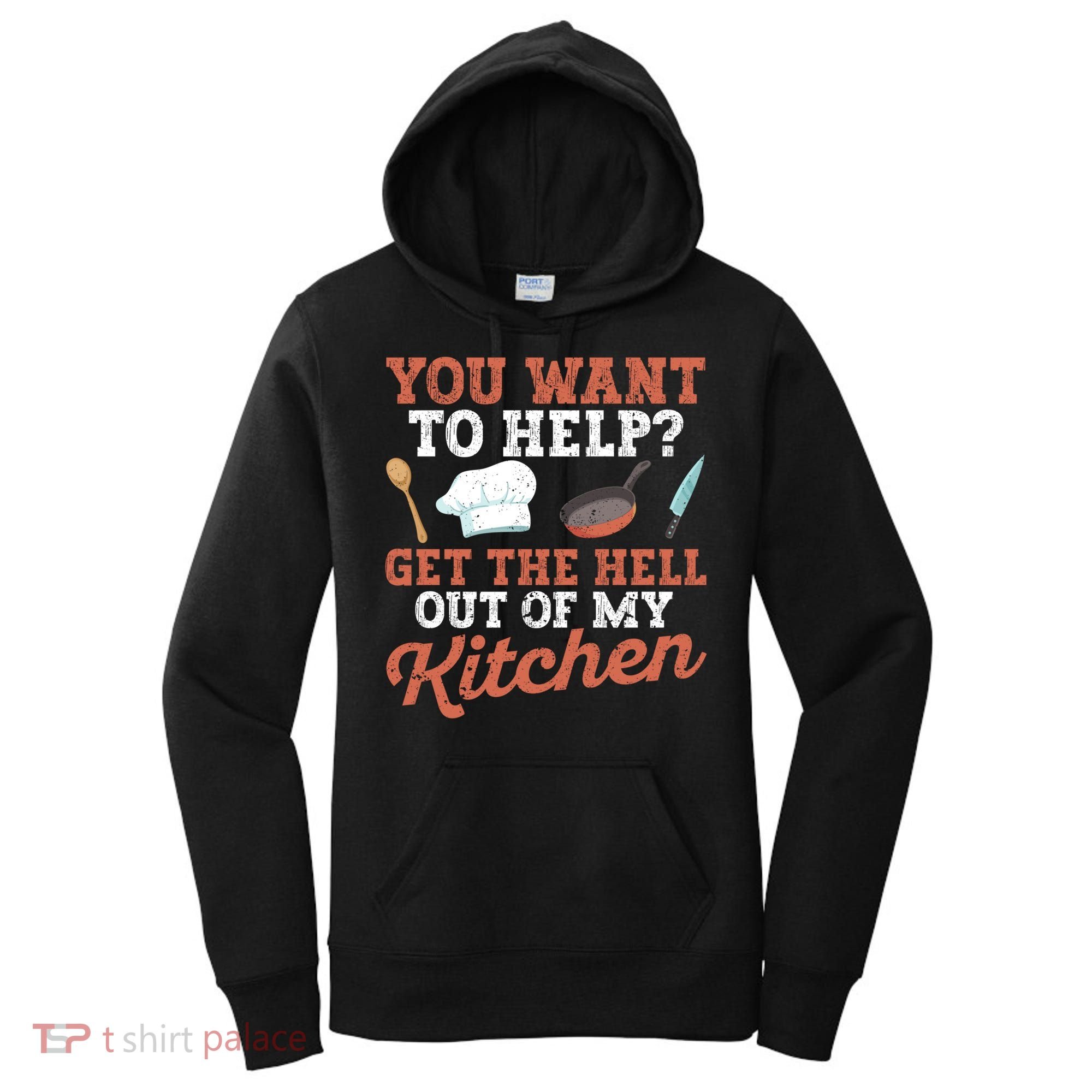 You Want To Help? Get The Hell Out Of My Kitchen Cook Chefs Meaningful Gift Women's Hoodie