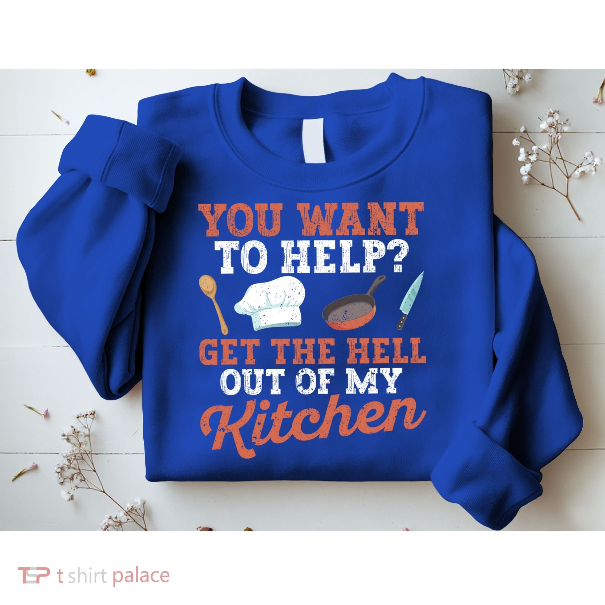 You Want To Help? Get The Hell Out Of My Kitchen Cook Chefs Meaningful Gift Sweatshirt