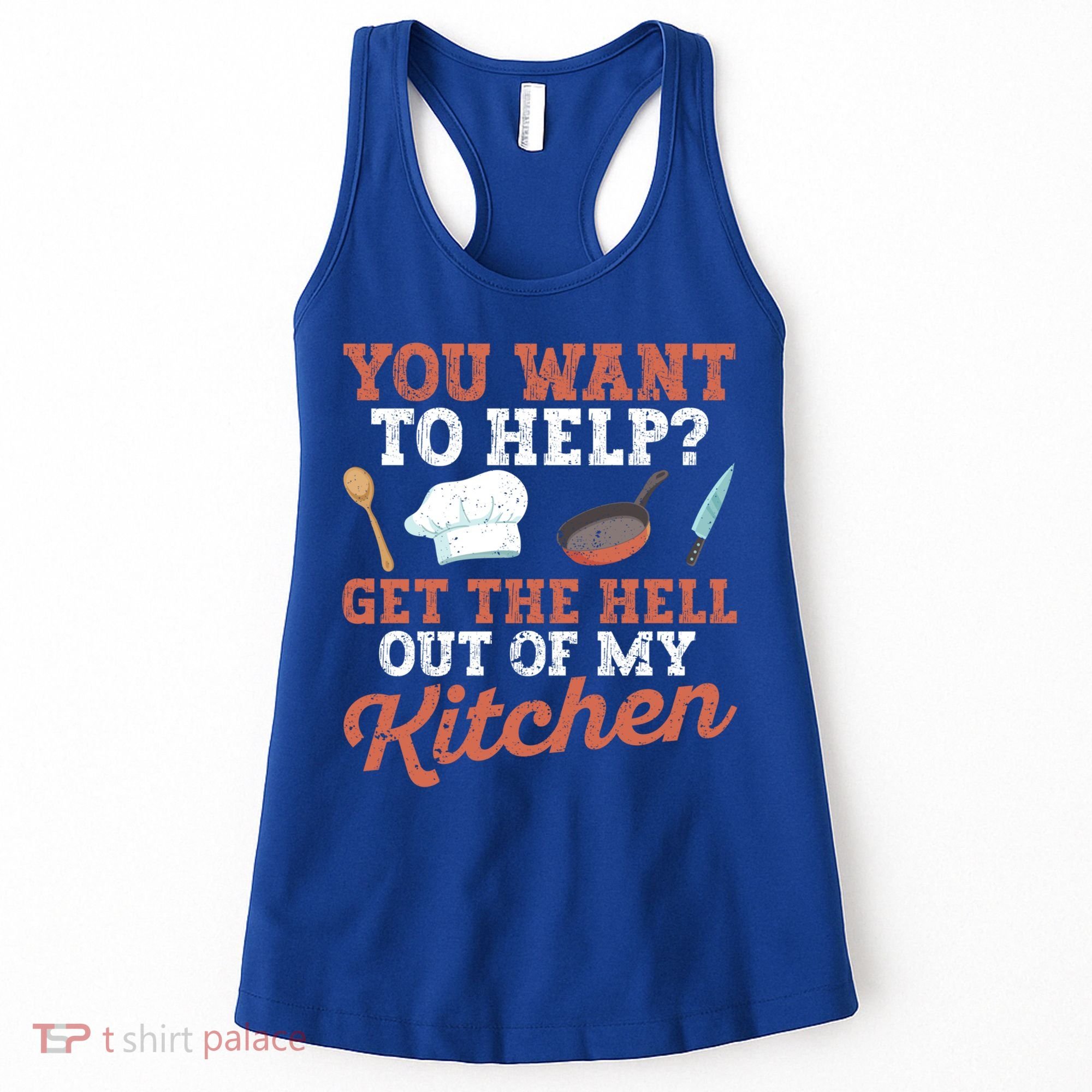 You Want To Help? Get The Hell Out Of My Kitchen Cook Chefs Meaningful Gift Women's Tank Top