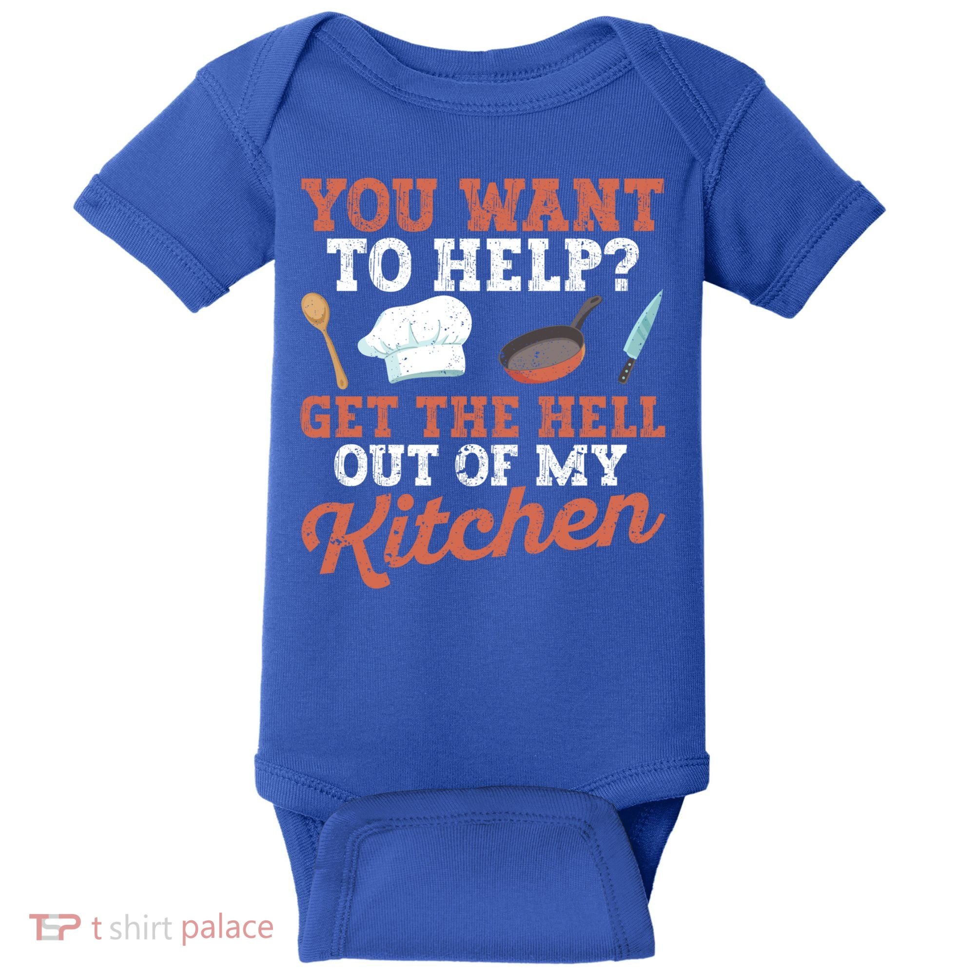 You Want To Help? Get The Hell Out Of My Kitchen Cook Chefs Meaningful Gift Baby Bodysuit