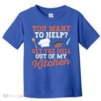You Want To Help? Get The Hell Out Of My Kitchen Cook Chefs Meaningful Gift Toddler T-Shirt thumb 0
