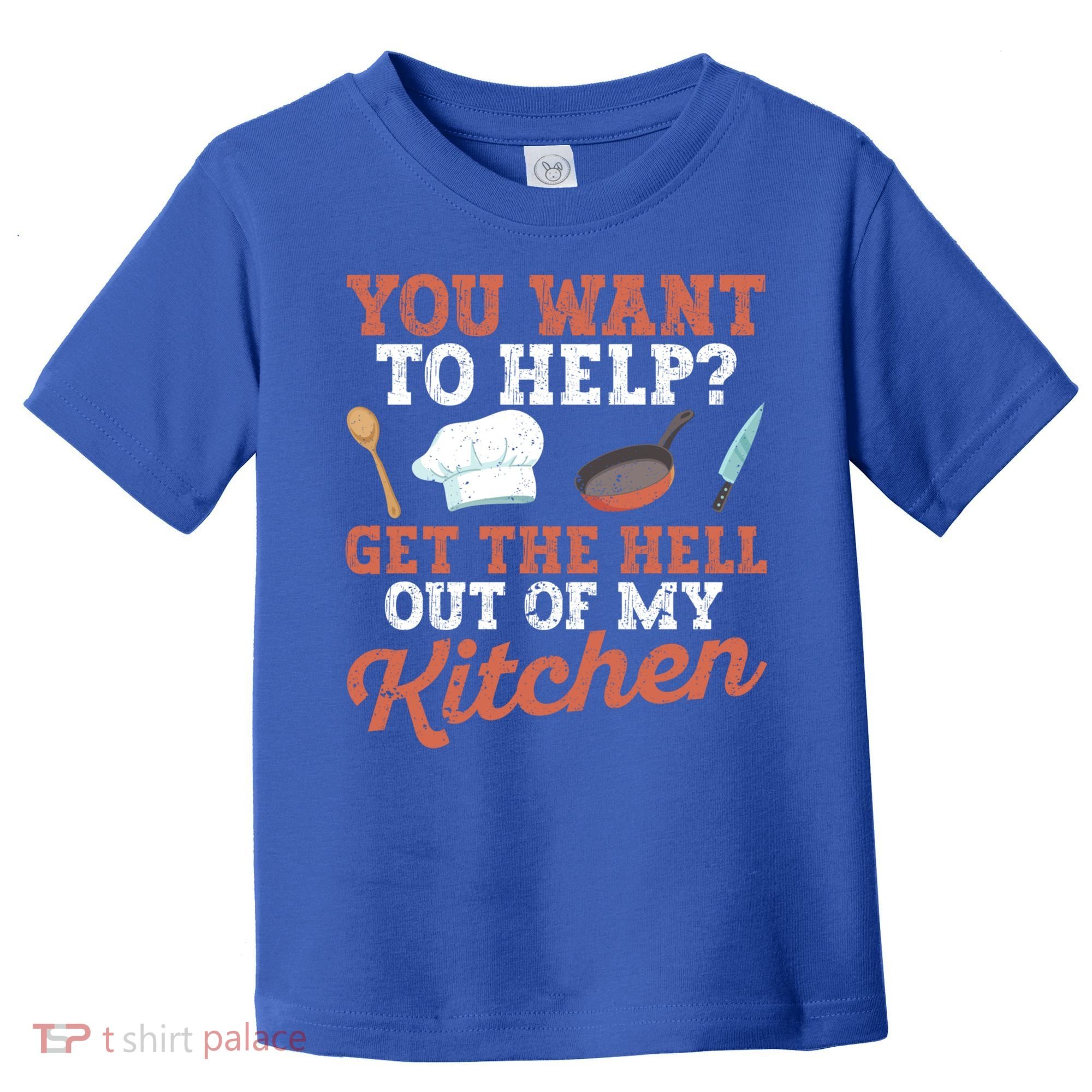 You Want To Help? Get The Hell Out Of My Kitchen Cook Chefs Meaningful Gift Toddler T-Shirt