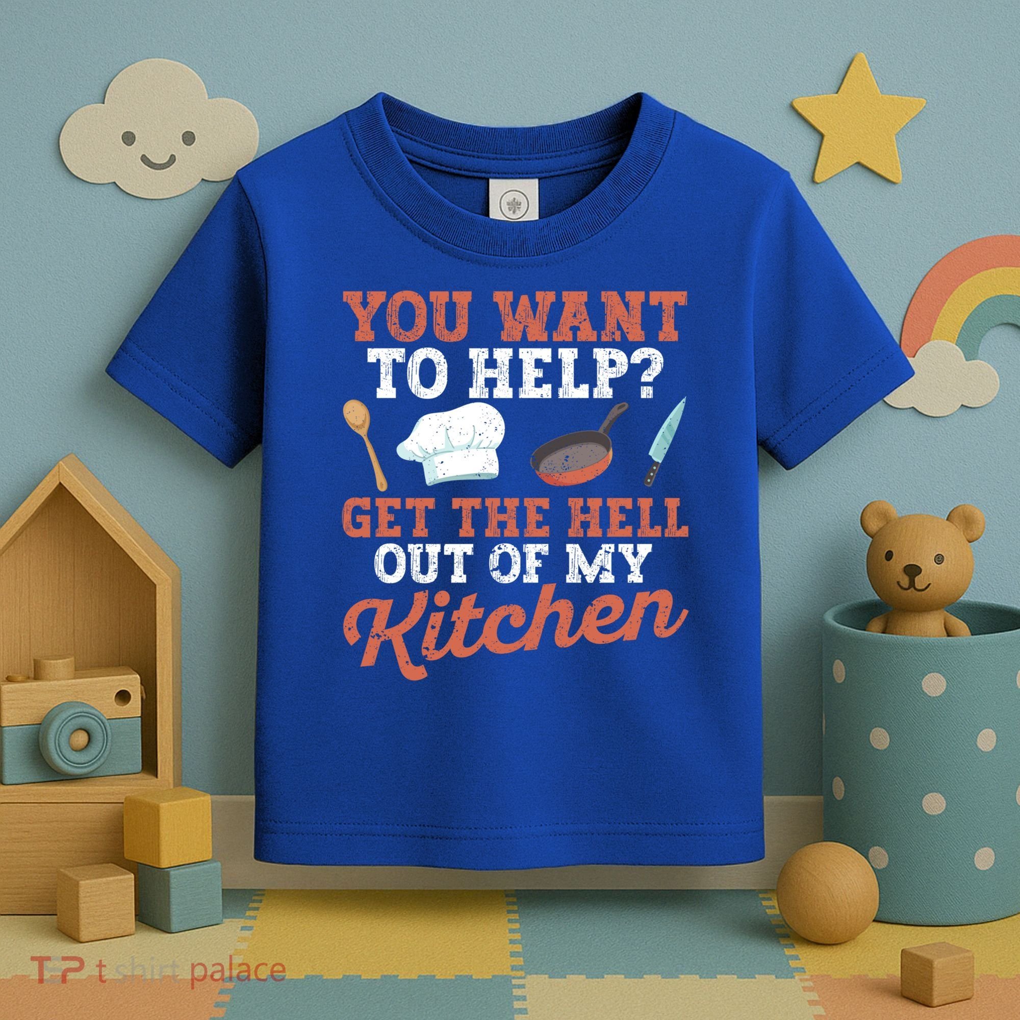 You Want To Help? Get The Hell Out Of My Kitchen Cook Chefs Meaningful Gift Toddler T-Shirt