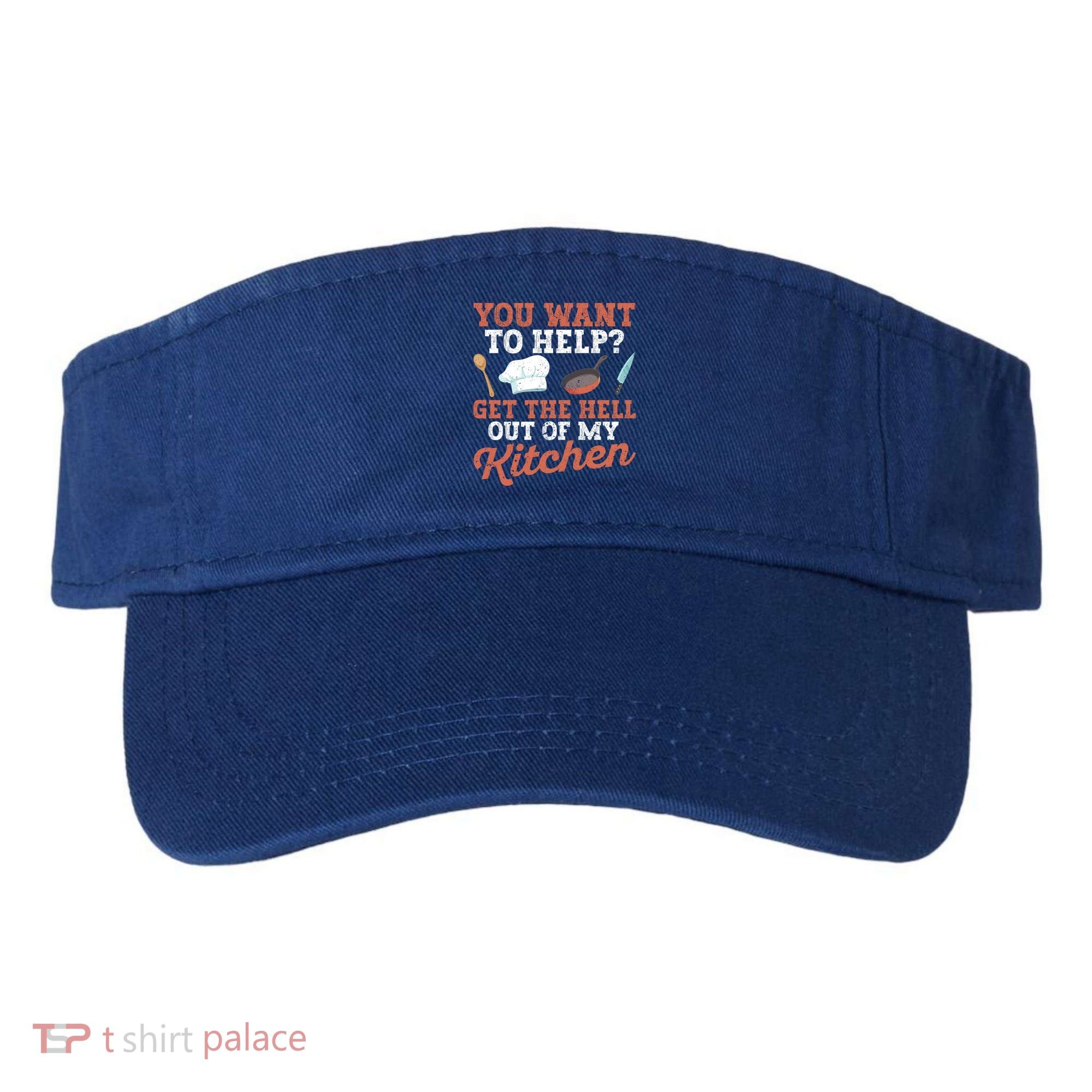 You Want To Help? Get The Hell Out Of My Kitchen Cook Chefs Meaningful Gift Visor