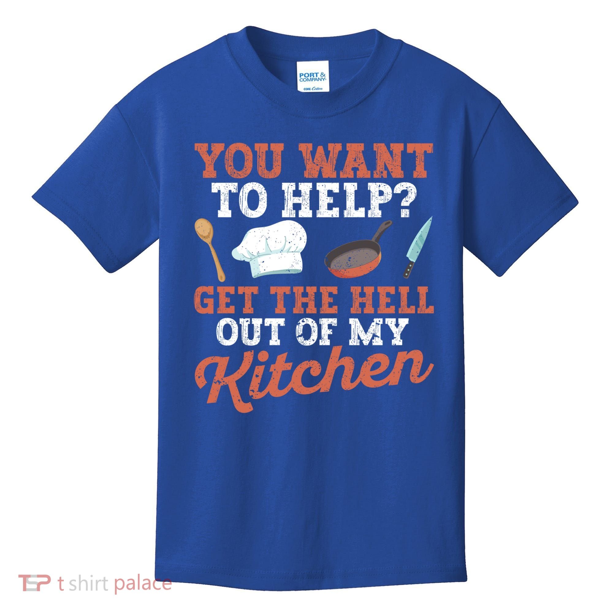 You Want To Help? Get The Hell Out Of My Kitchen Cook Chefs Meaningful Gift Kids T-Shirt