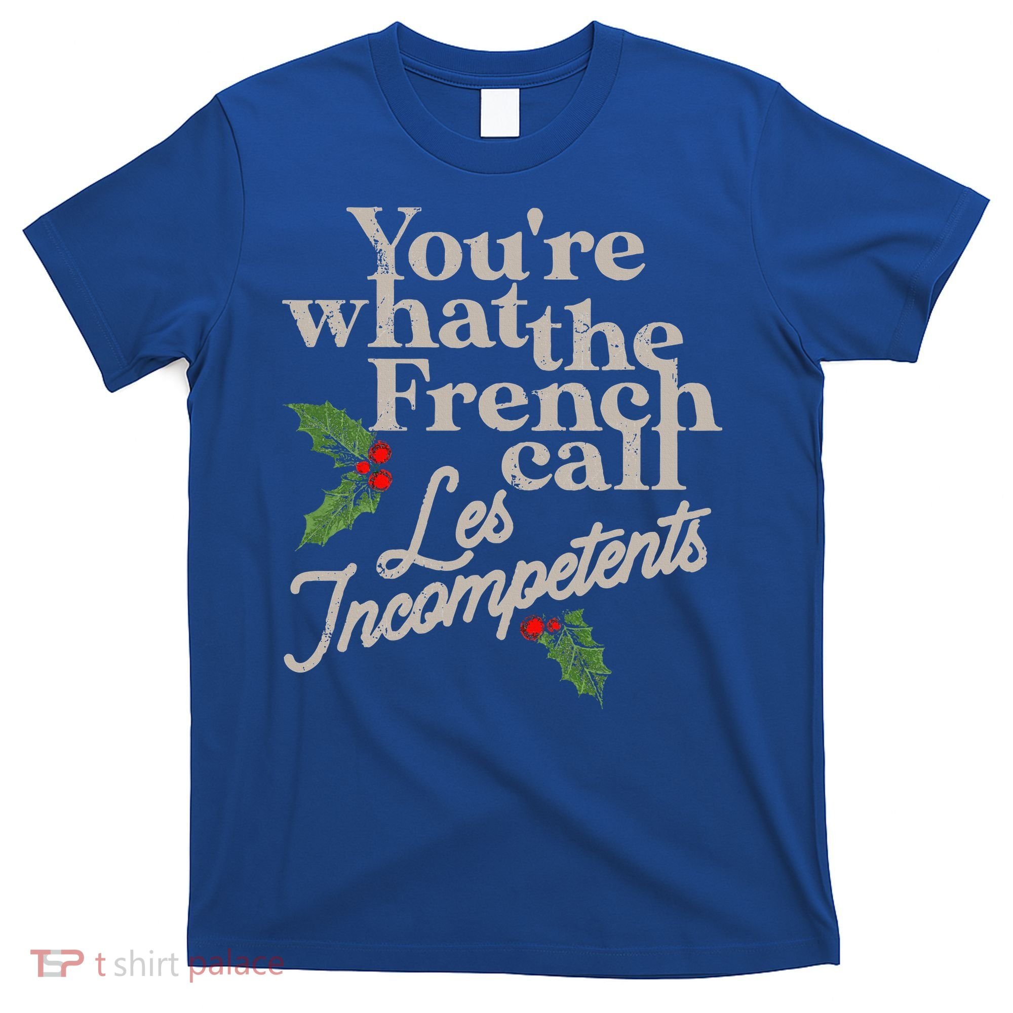 You're What The French Call Les Incompetents Christmas T-Shirt